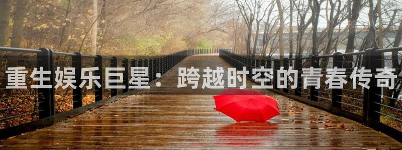 琳琅娱乐注册：重生娱乐巨星：跨越时空的青春传奇