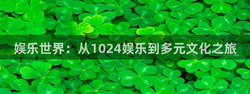 琳琅娱乐注册：娱乐世界：从1024娱乐到多元文化之旅