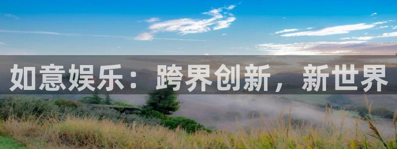 琳琅娱乐：如意娱乐：跨界创新，新世界